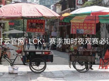 开云官网·LCK：赛季加时夜观赛必读
