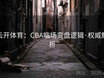 云开体育：CBA临场变盘逻辑·权威解析