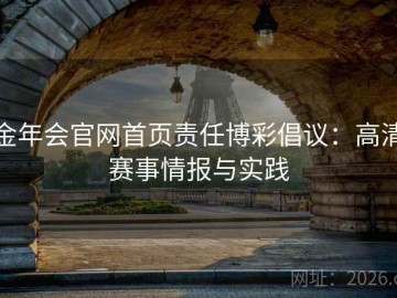 金年会官网首页责任博彩倡议：高清赛事情报与实践