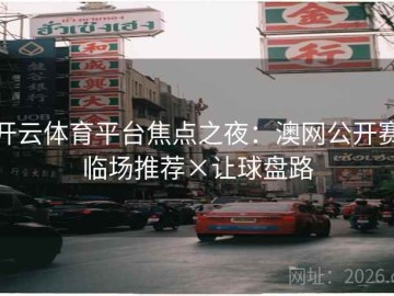 开云体育平台焦点之夜：澳网公开赛临场推荐×让球盘路