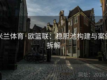 米兰体育·欧篮联：稳胆池构建与案例拆解