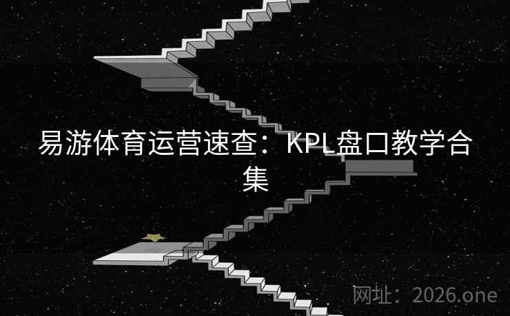 易游体育运营速查：KPL盘口教学合集