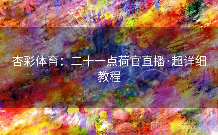 杏彩体育：二十一点荷官直播·超详细教程