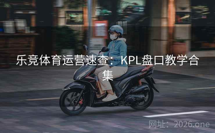 乐竞体育运营速查：KPL盘口教学合集