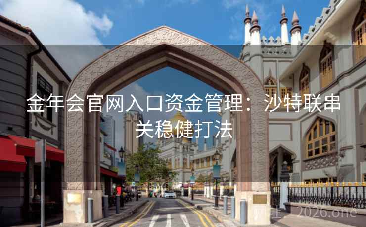 金年会官网入口资金管理：沙特联串关稳健打法