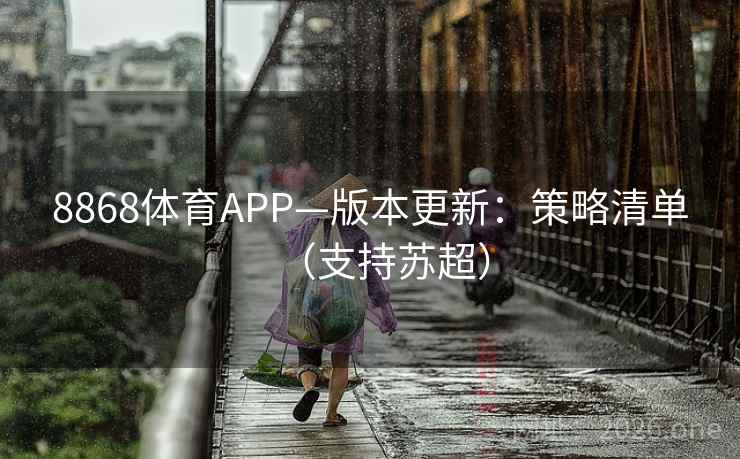 8868体育APP—版本更新：策略清单（支持苏超）