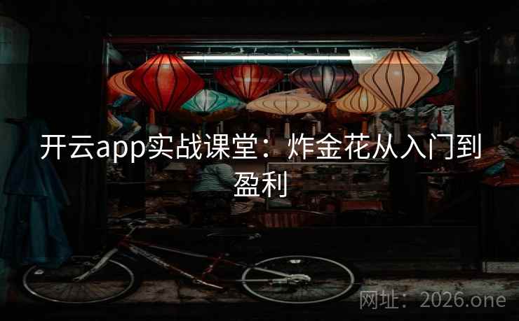 开云app实战课堂:炸金花从入门到盈利 开云app实战课堂:炸金花从入门到盈利