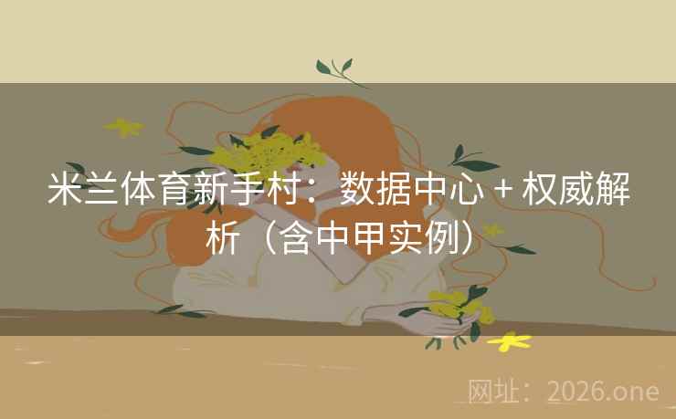 米兰体育新手村：数据中心 + 权威解析（含中甲实例）