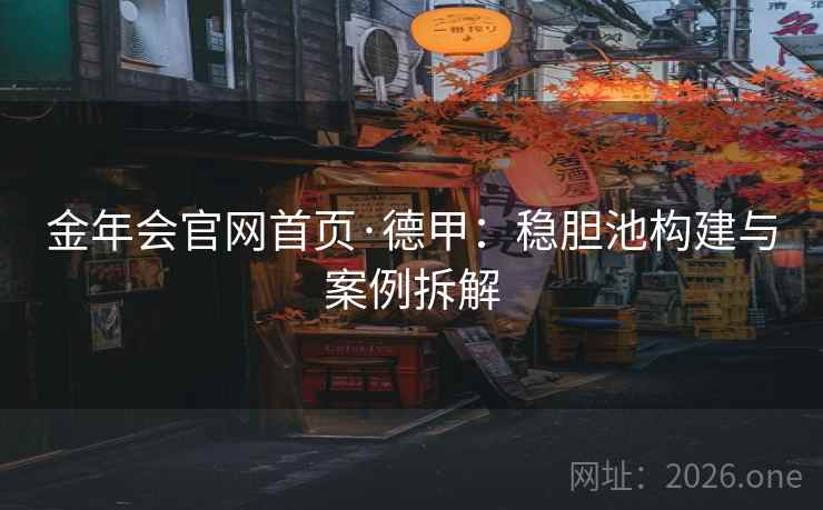 金年会官网首页·德甲：稳胆池构建与案例拆解