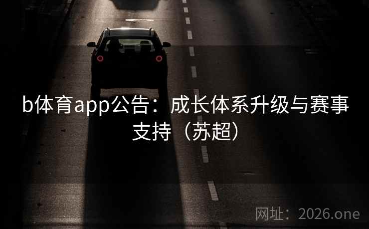 b体育app公告：成长体系升级与赛事支持（苏超）